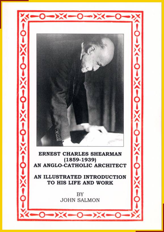 Ernest Charles Shearman (1859-1939) an Anglo-Catholic Architect.
An illustrated introduction to his lifeand work.
by John Salmon